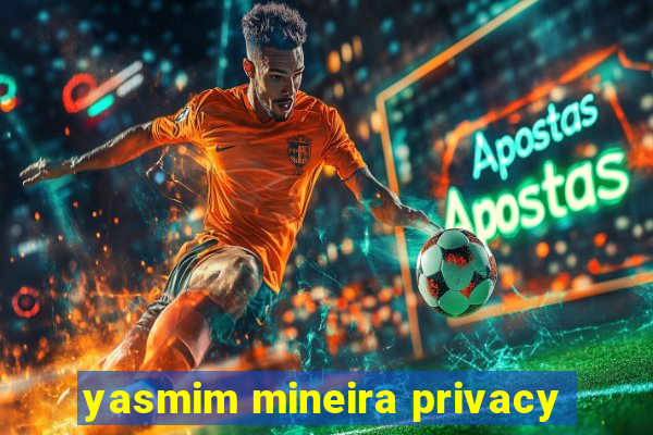 yasmim mineira privacy